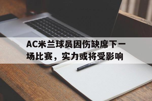 AC米兰球员因伤缺席下一场比赛，实力或将受影响