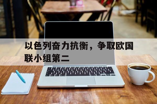 以色列奋力抗衡，争取欧国联小组第二