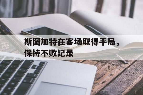 斯图加特在客场取得平局，保持不败纪录